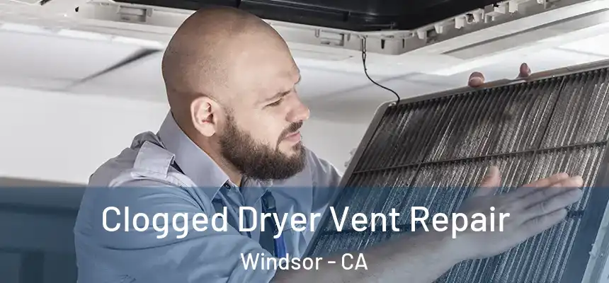  Clogged Dryer Vent Repair Windsor - CA