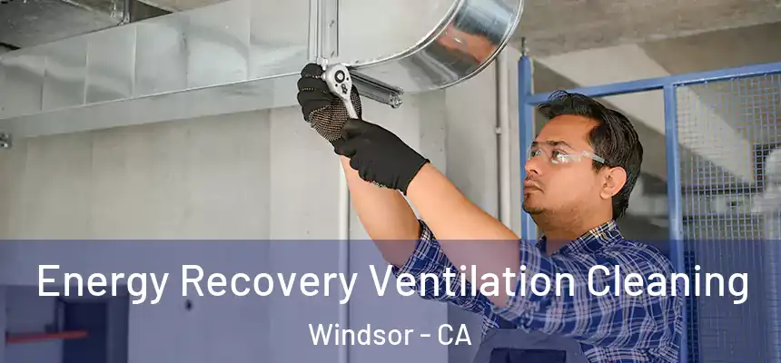 Energy Recovery Ventilation Cleaning Windsor - CA