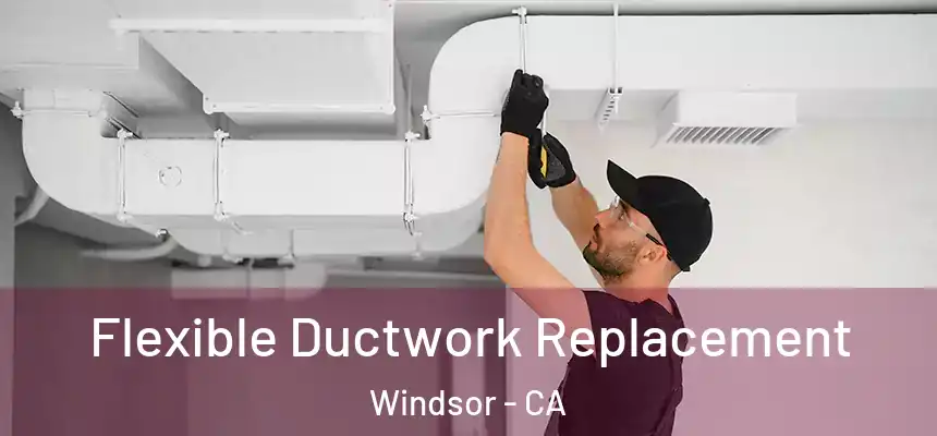  Flexible Ductwork Replacement Windsor - CA