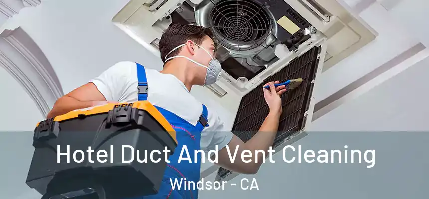 Hotel Duct And Vent Cleaning Windsor - CA