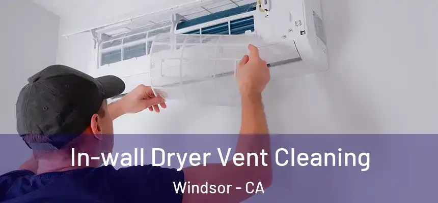 In-wall Dryer Vent Cleaning Windsor - CA