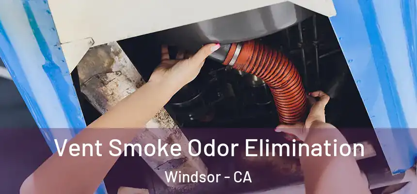 Vent Smoke Odor Elimination Windsor - CA